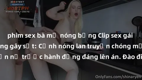 phim sex bà mẹ nóng bỏng Clip sex gái Việt bị lộ trên mạng gây sốt: Cảnh nóng lan truyền chóng mặt, dân mạng phẫn nộ trước hành động đáng lên án. Đào điện thoại, lưu ý bảo vệ thông tin cá nhân để trán