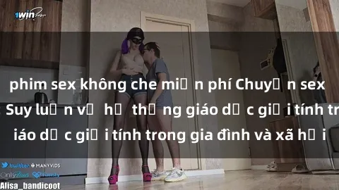 phim sex không che miễn phí Chuyện sex mẹ con Việt Nam: Suy luận về hệ thống giáo dục giới tính trong gia đình và xã hội