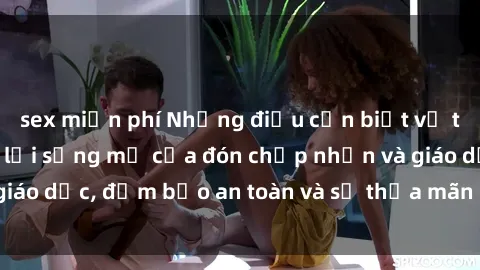 sex miễn phí Những điều cần biết về tình dục ở Bắc Âu: lối sống mở cửa đón chấp nhận và giáo dục, đảm bảo an toàn và sự thỏa mãn cho mọi người.