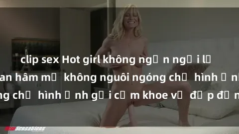 clip sex Hot girl không ngần ngại lộ hàng ngoạn mục, fan hâm mộ không nguôi ngóng chờ hình ảnh gợi cảm khoe vẻ đẹp đỉnh cao