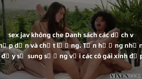 sex jav không che Danh sách các dịch vụ gái gọi Việt Nam hấp dẫn và chất lượng. Tận hưởng những phút giây đầy sự sung sướng với các cô gái xinh đẹp, thân thiện và phục vụ chu đáo.
