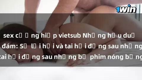 sex cưỡng hiếp vietsub Những hậu duệ của clip sex đình đám: Sự lợi hại và tai hại đằng sau những bộ phim nóng bỏng