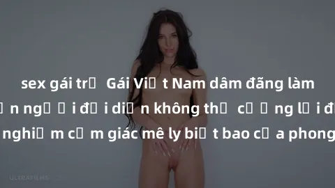sex gái trẻ Gái Việt Nam dâm đãng làm tình say đắm, khiến người đối diện không thể cưỡng lại được. Hãy trải nghiệm cảm giác mê ly biết bao của phong cách yêu đương đậm chất dân tộc!