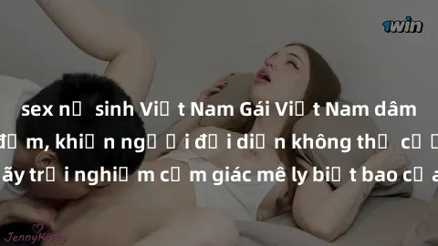 sex nữ sinh Việt Nam Gái Việt Nam dâm đãng làm tình say đắm, khiến người đối diện không thể cưỡng lại được. Hãy trải nghiệm cảm giác mê ly biết bao của phong cách yêu đương đậm chất dân tộc!