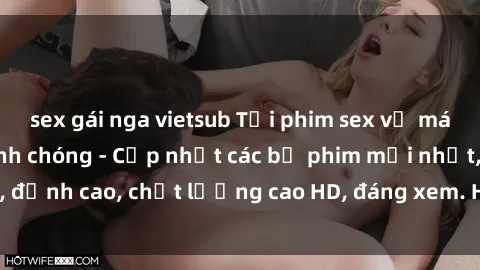 sex gái nga vietsub Tải phim sex về máy miễn phí và nhanh chóng - Cập nhật các bộ phim mới nhất, đỉnh cao, chất lượng cao HD, đáng xem. Hãy trải nghiệm ngay!