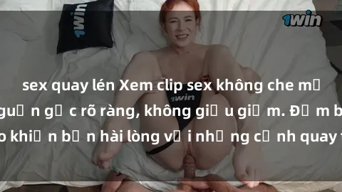 sex quay lén Xem clip sex không che mới - Nguồn gốc từ nguồn gốc rõ ràng, không giấu giếm. Đảm bảo khiến bạn hài lòng với những cảnh quay táo bạo và đầy kích thích.