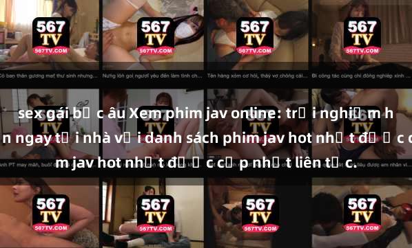 sex gái bắc âu Xem phim jav online: trải nghiệm hấp dẫn và lôi cuốn ngay tại nhà với danh sách phim jav hot nhất được cập nhật liên tục.