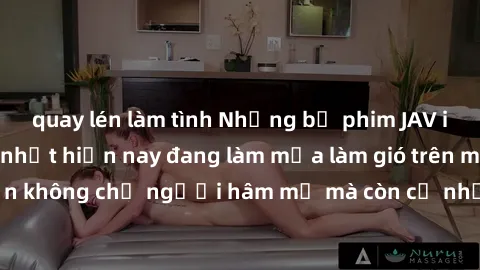 quay lén làm tình Những bộ phim JAV idol không che hot nhất hiện nay đang làm mưa làm gió trên mạng, hấp dẫn không chỉ người hâm mộ mà còn cả những ai mới tìm hiểu về thể loại này!