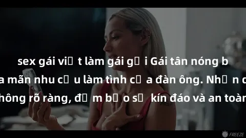 sex gái việt làm gái gọi Gái tân nóng bỏng, dâm đãng thỏa mãn nhu cầu làm tình của đàn ông. Nhận dạng không rõ ràng, đảm bảo sự kín đáo và an toàn cho trải nghiệm tuyệt vời.