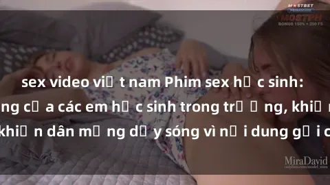 sex video việt nam Phim sex học sinh: Hành động nóng bỏng của các em học sinh trong trường, khiến dân mạng dậy sóng vì nội dung gợi cảm và kích thích.