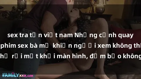 sex tra tấn việt nam Những cảnh quay nóng bỏng trong phim sex bà mẹ khiến người xem không thể rời mắt khỏi màn hình, đảm bảo không làm bạn thất vọng!