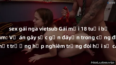 sex gái nga vietsub Gái mới 18 tuổi bị trói và bị hiếp dâm: Vụ án gây sốc gần đâyến trong cộng đồng. Đây là một trường hợp nghiêm trọng đòi hỏi sự can thiệp mạnh mẽ từ phía công lý.