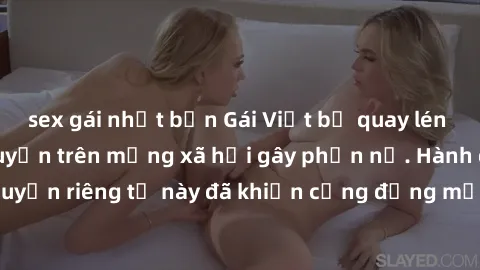 sex gái nhật bản Gái Việt bị quay lén khi tắm, clip lan truyền trên mạng xã hội gây phẫn nộ. Hành động vi phạm quyền riêng tư này đã khiến cộng đồng mạng bức xúc và đòi trừng phạt thật nghiêm khắc.