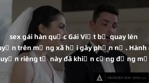 sex gái hàn quốc Gái Việt bị quay lén khi tắm, clip lan truyền trên mạng xã hội gây phẫn nộ. Hành động vi phạm quyền riêng tư này đã khiến cộng đồng mạng bức xúc và đòi trừng phạt thật nghiêm khắc.