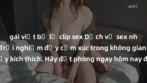 gái việt bị lộ clip sex Dịch vụ sex nhà nghỉ đẳng cấp: Trải nghiệm đầy cảm xúc trong không gian lãng mạn, đầy kích thích. Hãy đặt phòng ngay hôm nay để thỏa mãn khát khao của bạn!