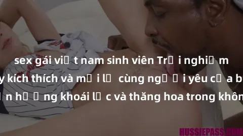 sex gái việt nam sinh viên Trải nghiệm sex phòng tắm đầy kích thích và mới lạ cùng người yêu của bạn! Tận hưởng khoái lạc và thăng hoa trong không gian tắm ấm áp và gợi cảm.