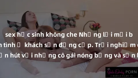 sex học sinh không che Những lời mời bí mật: Gái Việt làm tình ở khách sạn đẳng cấp. Trải nghiệm độc đáo và cuốn hút với những cô gái nóng bỏng và sẵn lòng thỏa mãn mọi nhu cầu của bạn.