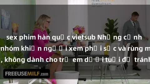 sex phim hàn quốc vietsub Những cảnh phim sex bạo dâm nhóm khiến người xem phải sốc và rùng mình, không dành cho trẻ em dưới tuổi để tránh ảnh hưởng tiêu cực.