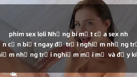 phim sex loli Những bí mật của sex nhóm không che mà bạn cần biết ngay để trải nghiệm những trải nghiệm mới mẻ và đầy kích thích.