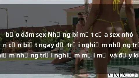 bạo dâm sex Những bí mật của sex nhóm không che mà bạn cần biết ngay để trải nghiệm những trải nghiệm mới mẻ và đầy kích thích.