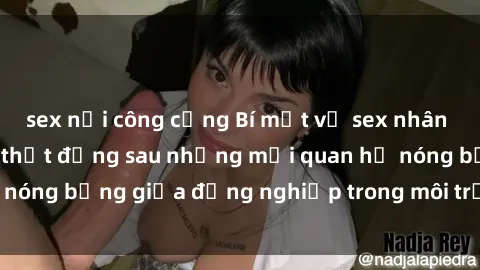 sex nơi công cộng Bí mật về sex nhân viên văn phòng: Sự thật đằng sau những mối quan hệ nóng bỏng giữa đồng nghiệp trong môi trường làm việc.
