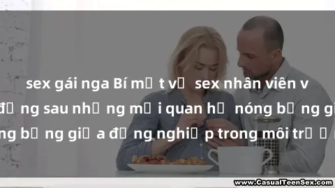 sex gái nga Bí mật về sex nhân viên văn phòng: Sự thật đằng sau những mối quan hệ nóng bỏng giữa đồng nghiệp trong môi trường làm việc.