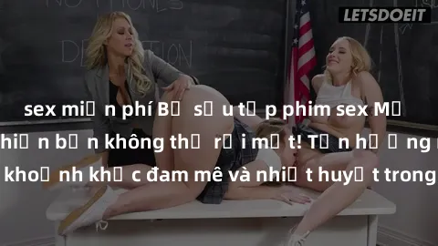sex miễn phí Bộ sưu tập phim sex Mỹ hot nhất năm nay khiến bạn không thể rời mắt! Tận hưởng những khoảnh khắc đam mê và nhiệt huyết trong các tác phẩm nóng bỏng này!