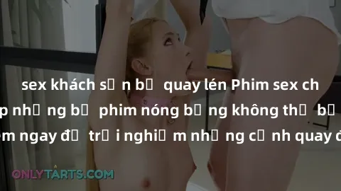 sex khách sạn bị quay lén Phim sex châu Âu đỉnh cao: Top những bộ phim nóng bỏng không thể bỏ qua! Xem ngay để trải nghiệm những cảnh quay đầy kích thích và cuồng nhiệt.