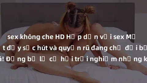 sex không che HD Hấp dẫn với sex Mỹ đen: Những bí mật đầy sức hút và quyến rũ đang chờ đợi bạn khám phá! Đừng bỏ lỡ cơ hội trải nghiệm những khoảnh khắc mãnh liệt và đam mê!