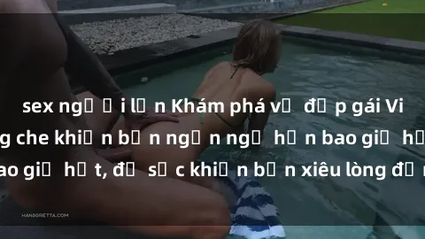 sex người lớn Khám phá vẻ đẹp gái Việt Nam nude không che khiến bạn ngẩn ngơ hơn bao giờ hết, đủ sức khiến bạn xiêu lòng đến ngất ngây