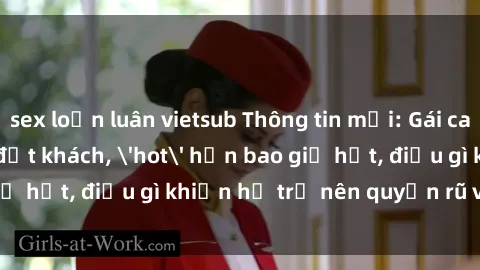 sex loạn luân vietsub Thông tin mới: Gái call girl Việt Nam đắt khách, 'hot' hơn bao giờ hết, điều gì khiến họ trở nên quyến rũ và đáng chú ý?