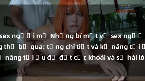 sex người mỹ Những bí mật về sex người lớn mà bạn không thể bỏ qua: từng chi tiết và kỹ năng tối ưu để đạt cực khoái và sự hài lòng tối đa.