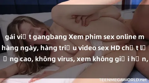 gái việt gangbang Xem phim sex online miễn phí, cập nhật hàng ngày, hàng triệu video sex HD chất lượng cao, không virus, xem không giới hạn, hoàn toàn miễn phí.