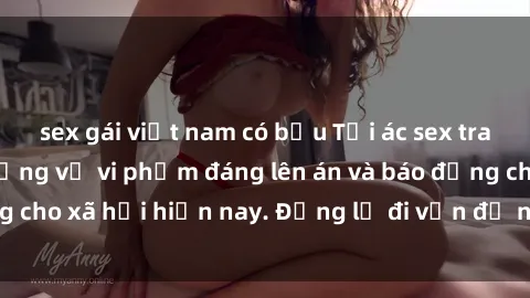 sex gái việt nam có bầu Tội ác sex tra tấn Việt Nam: những vụ vi phạm đáng lên án và báo động cho xã hội hiện nay. Đừng lờ đi vấn đề nghiêm trọng này!