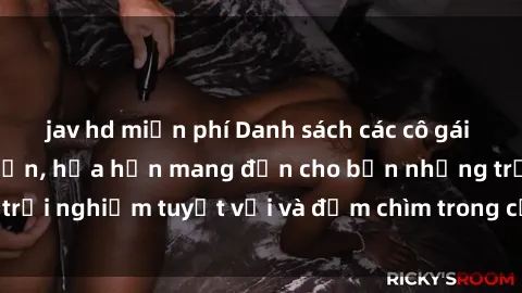 jav hd miễn phí Danh sách các cô gái gọi Việt Nam hấp dẫn, hứa hẹn mang đến cho bạn những trải nghiệm tuyệt vời và đắm chìm trong cảm xúc tuyệt vời.
