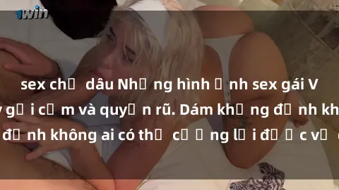 sex chị dâu Những hình ảnh sex gái Việt xinh đẹp đầy gợi cảm và quyến rũ. Dám khẳng định không ai có thể cưỡng lại được vẻ đẹp của họ.