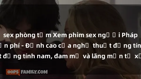 sex phòng tắm Xem phim sex người Pháp vietsub online miễn phí - Đỉnh cao của nghệ thuật đồng tính nam, đam mỹ và lãng mạn từ xứ sở hoa hồng!
