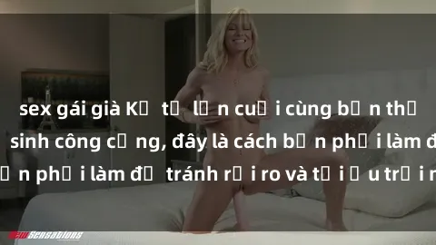 sex gái già Kể từ lần cuối cùng bạn thực hành sex nhà vệ sinh công cộng, đây là cách bạn phải làm để tránh rủi ro và tối ưu trải nghiệm.