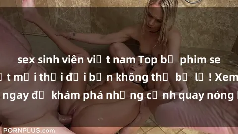 sex sinh viên việt nam Top bộ phim sex Hàn Quốc hot nhất mọi thời đại bạn không thể bỏ lỡ! Xem ngay để khám phá những cảnh quay nóng bỏng, đầy nghẹt thở!