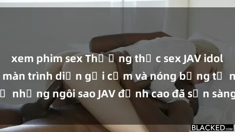 xem phim sex Thưởng thức sex JAV idol miễn phí: Những màn trình diễn gợi cảm và nóng bỏng từ những ngôi sao JAV đỉnh cao đã sẵn sàng để bạn khám phá.