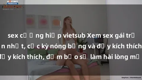 sex cưỡng hiếp vietsub Xem sex gái trẻ không che hấp dẫn nhất, cực kỳ nóng bỏng và đầy kích thích, đảm bảo sẽ làm hài lòng mọi người!