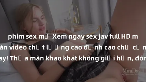 phim sex mỹ Xem ngay sex jav full HD miễn phí - Hàng ngàn video chất lượng cao đỉnh cao chỉ cần click vào ngay! Thỏa mãn khao khát không giới hạn, đón chờ những trải nghiệm mới lạ!
