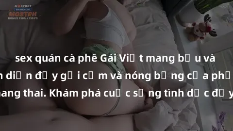 sex quán cà phê Gái Việt mang bầu và làm tình: Màn trình diễn đầy gợi cảm và nóng bỏng của phụ nữ mang thai. Khám phá cuộc sống tình dục đầy hấp dẫn và mới lạ của họ!