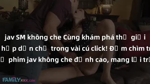 jav SM không che Cùng khám phá thế giới jav không che siêu hấp dẫn chỉ trong vài cú click! Đắm chìm trong những bộ phim jav không che đỉnh cao, mang lại trải nghiệm thú vị và đầy kích thích.