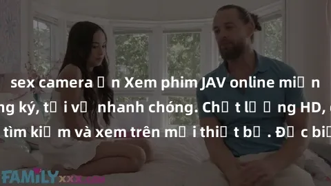 sex camera ẩn Xem phim JAV online miễn phí không cần đăng ký, tải về nhanh chóng. Chất lượng HD, dễ dàng tìm kiếm và xem trên mọi thiết bị. Đặc biệt, không quảng cáo làm phiền.