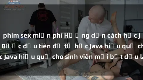 phim sex miễn phí Hướng dẫn cách học Java cho sinh viên: Bước đầu tiên để tự học Java hiệu quả cho sinh viên mới bắt đầu là gì?