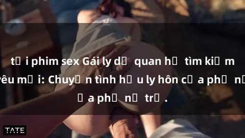 tải phim sex Gái ly dị quan hệ tìm kiếm tình yêu mới: Chuyện tình hậu ly hôn của phụ nữ trẻ.