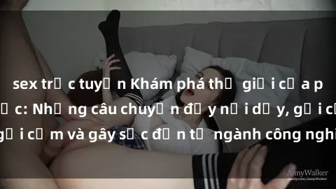 sex trực tuyến Khám phá thế giới của phim sex nô lệ tình dục: Những câu chuyện đầy nổi dậy, gợi cảm và gây sốc đến từ ngành công nghiệp giải trí đen tối