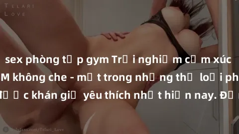 sex phòng tập gym Trải nghiệm cảm xúc thăng hoa với jav SM không che - một trong những thể loại phim người lớn được khán giả yêu thích nhất hiện nay. Đảm bảo đem lại sự hấp dẫn, kích thích tối đa cho 