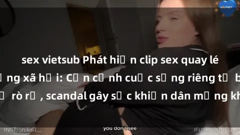 sex vietsub Phát hiện clip sex quay lén hot nhất trên mạng xã hội: Cận cảnh cuộc sống riêng tư bị rò rỉ, scandal gây sốc khiến dân mạng không khỏi bàng hoàng